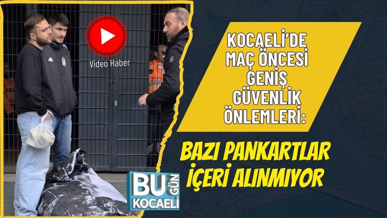 KOCAELİ’DE MAÇ ÖNCESİ GENİŞ GÜVENLİK ÖNLEMLERİ: BAZI PANKARTLAR İÇERİ ALINMIYOR