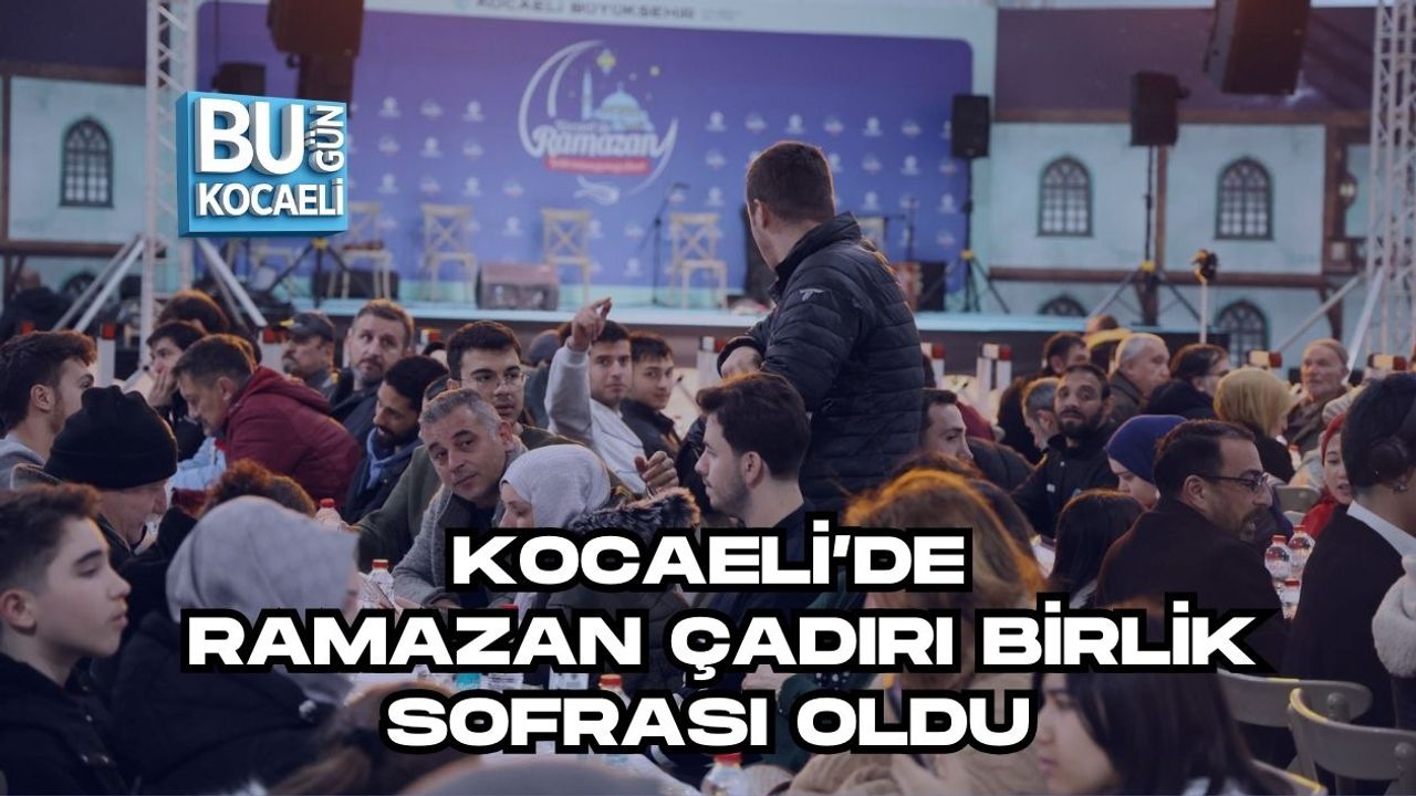 KOCAELİ’DE RAMAZAN ÇADIRI BİRLİK SOFRASI OLDU