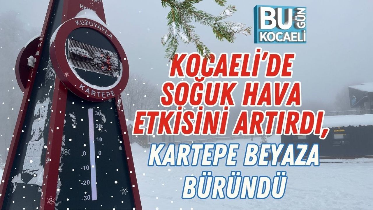 KOCAELİ’DE SOĞUK HAVA ETKİSİNİ ARTIRDI, KARTEPE BEYAZA BÜRÜNDÜ