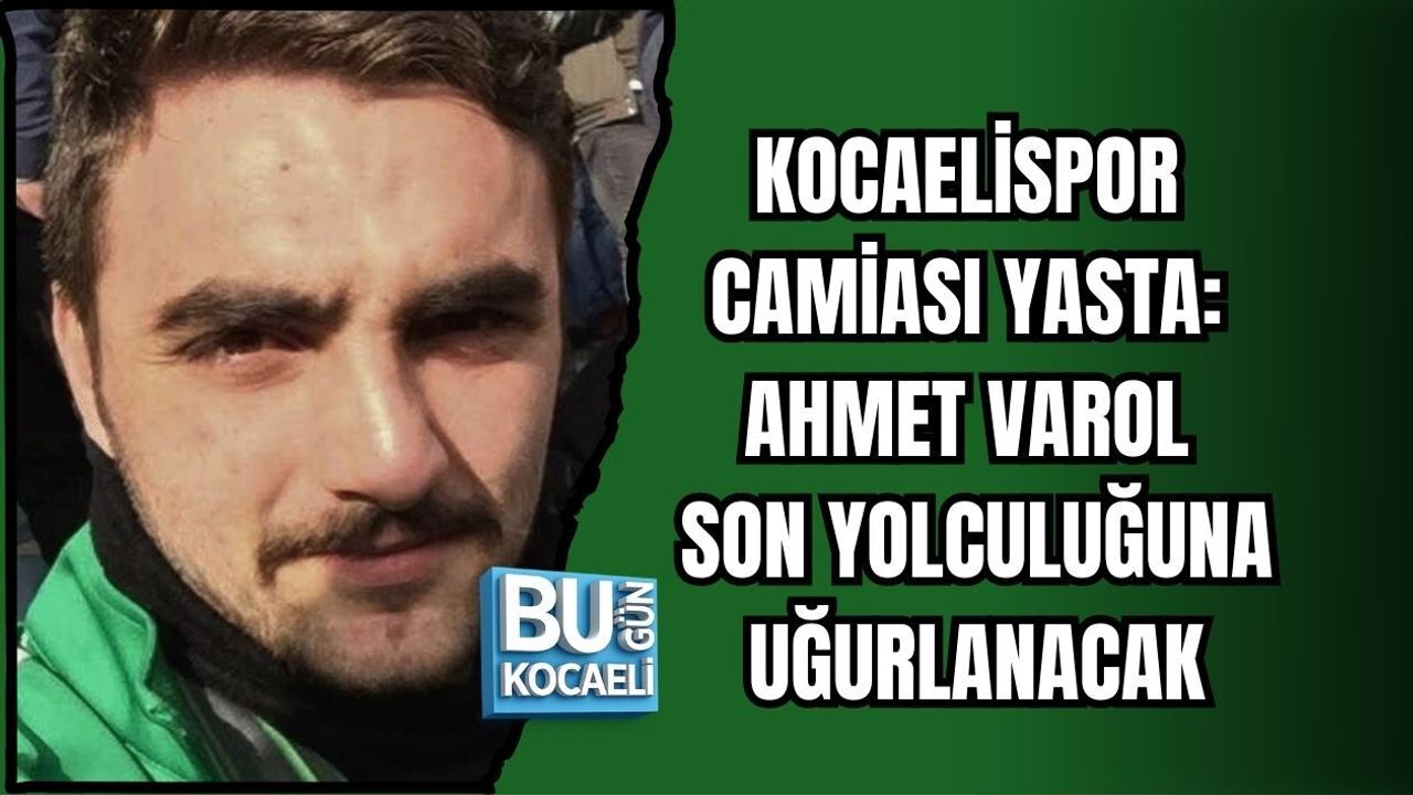 KOCAELİSPOR CAMİASI YASTA: AHMET VAROL SON YOLCULUĞUNA UĞURLANACAK