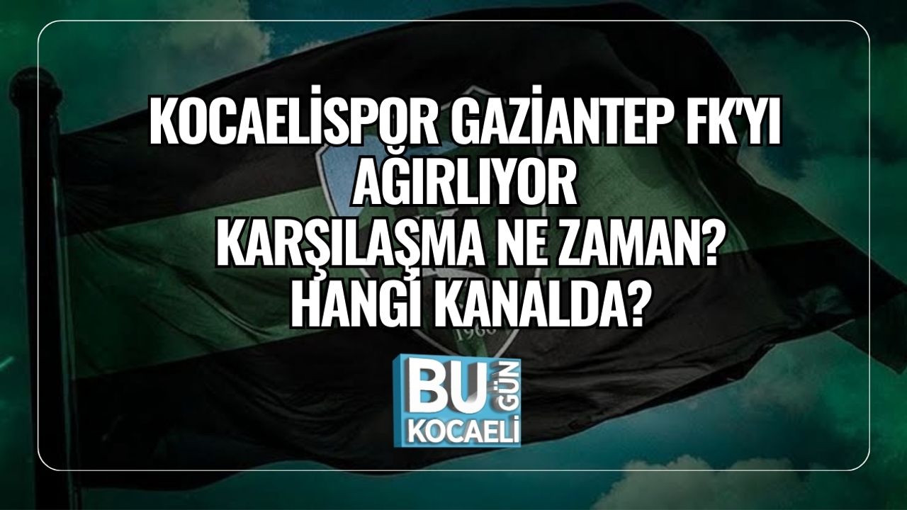 KOCAELİSPOR GAZİANTEP FK'YI AĞIRLIYOR: KARŞILAŞMA NE ZAMAN? HANGİ KANALDA?
