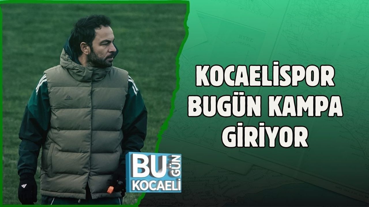 KOCAELİSPOR BUGÜN KAMPA GİRİYOR