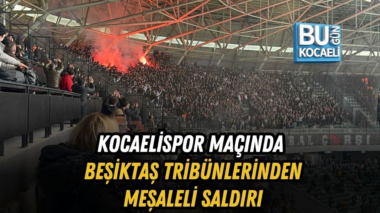 KOCAELİSPOR MAÇINDA BEŞİKTAŞ TRİBÜNLERİNDEN MEŞALELİ SALDIRI