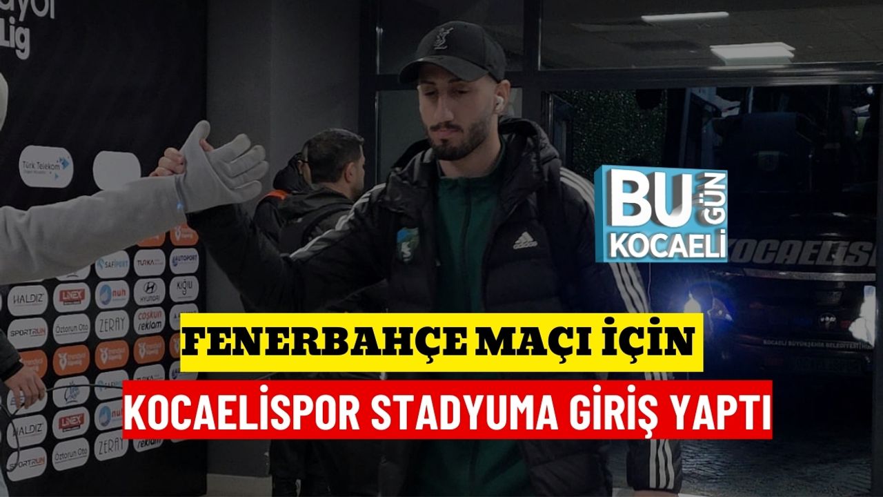 Fenerbahçe Maçı İçin Kocaelispor Stadyuma Giriş Yaptı