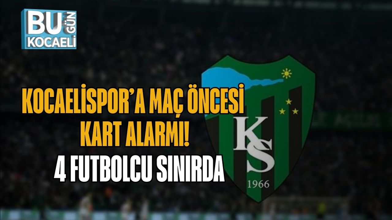 KOCAELİSPOR’A MAÇ ÖNCESİ KART ALARMI! 4 FUTBOLCU SINIRDA