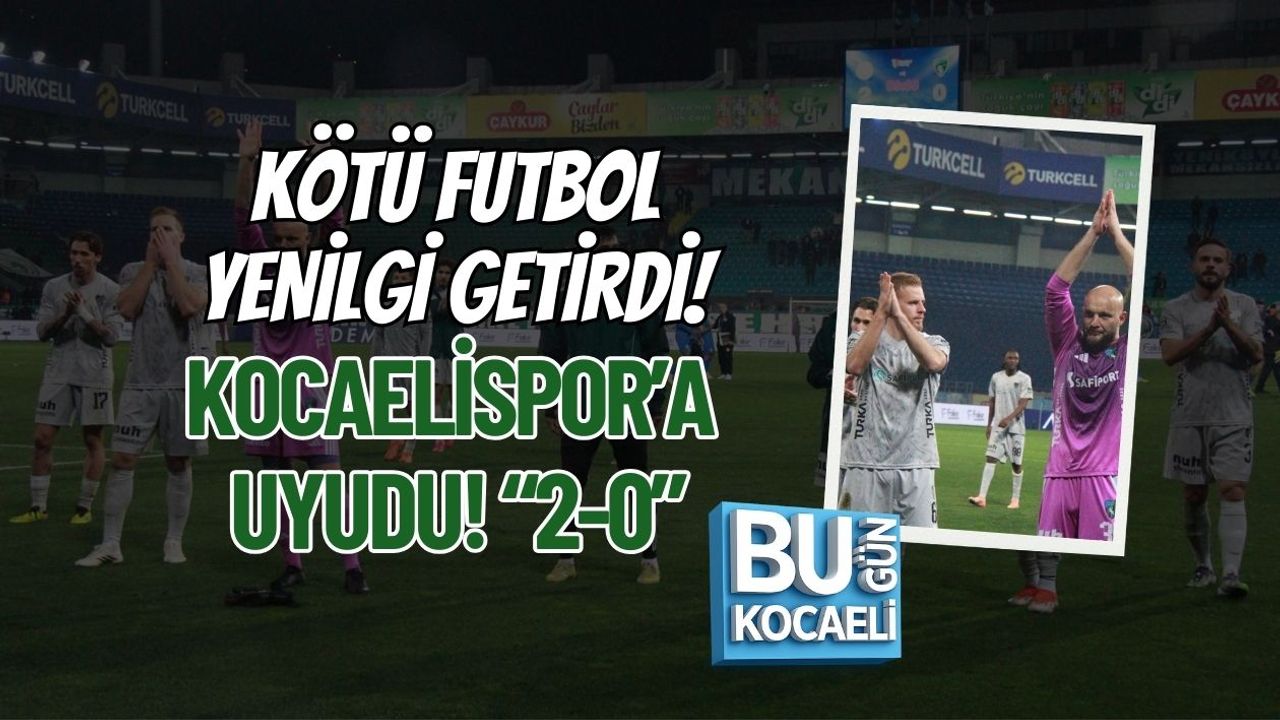 KÖTÜ FUTBOL YENİLGİ GETİRDİ! KOCAELİSPOR’A UYUDU! “2-0”