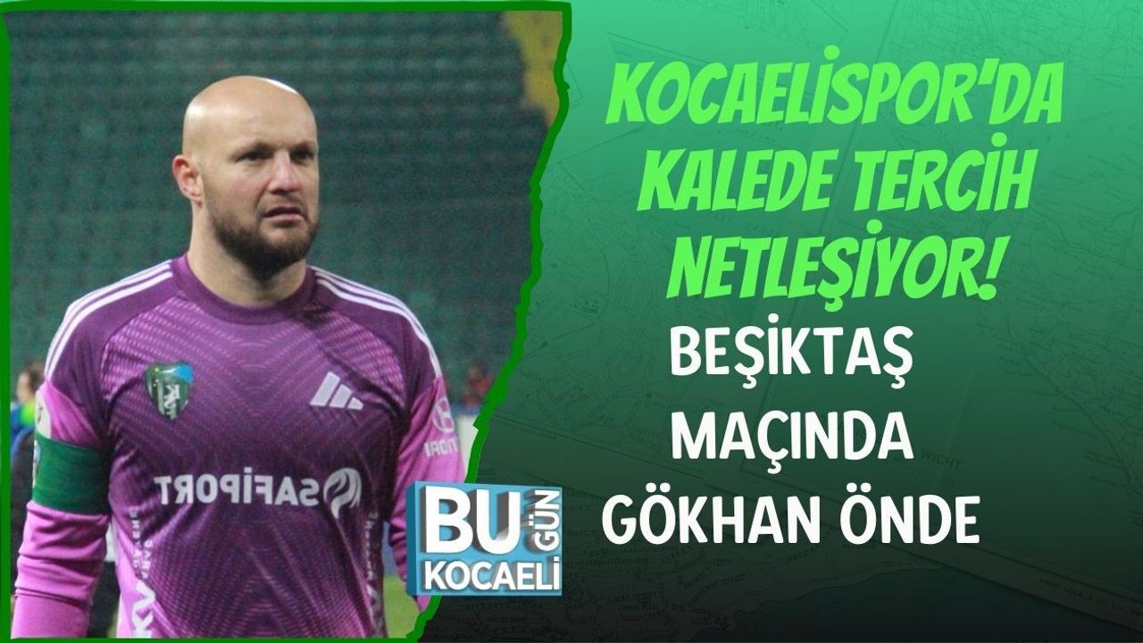 KOCAELİSPOR’DA KALEDE TERCİH NETLEŞİYOR: BEŞİKTAŞ MAÇINDA GÖKHAN ÖNDE