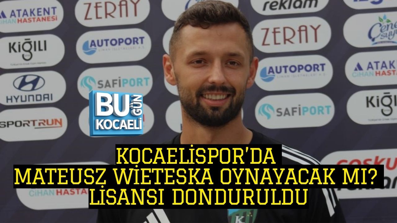 KOCAELİSPOR’DA MATEUSZ WİETESKA OYNAYACAK MI? LİSANSI DONDURULDU