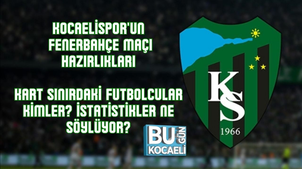 Kocaelispor'un Fenerbahçe Maçı Hazırlıkları: Kart Sınırdaki Futbolcular Kimler? İstatistikler Ne Söylüyor?