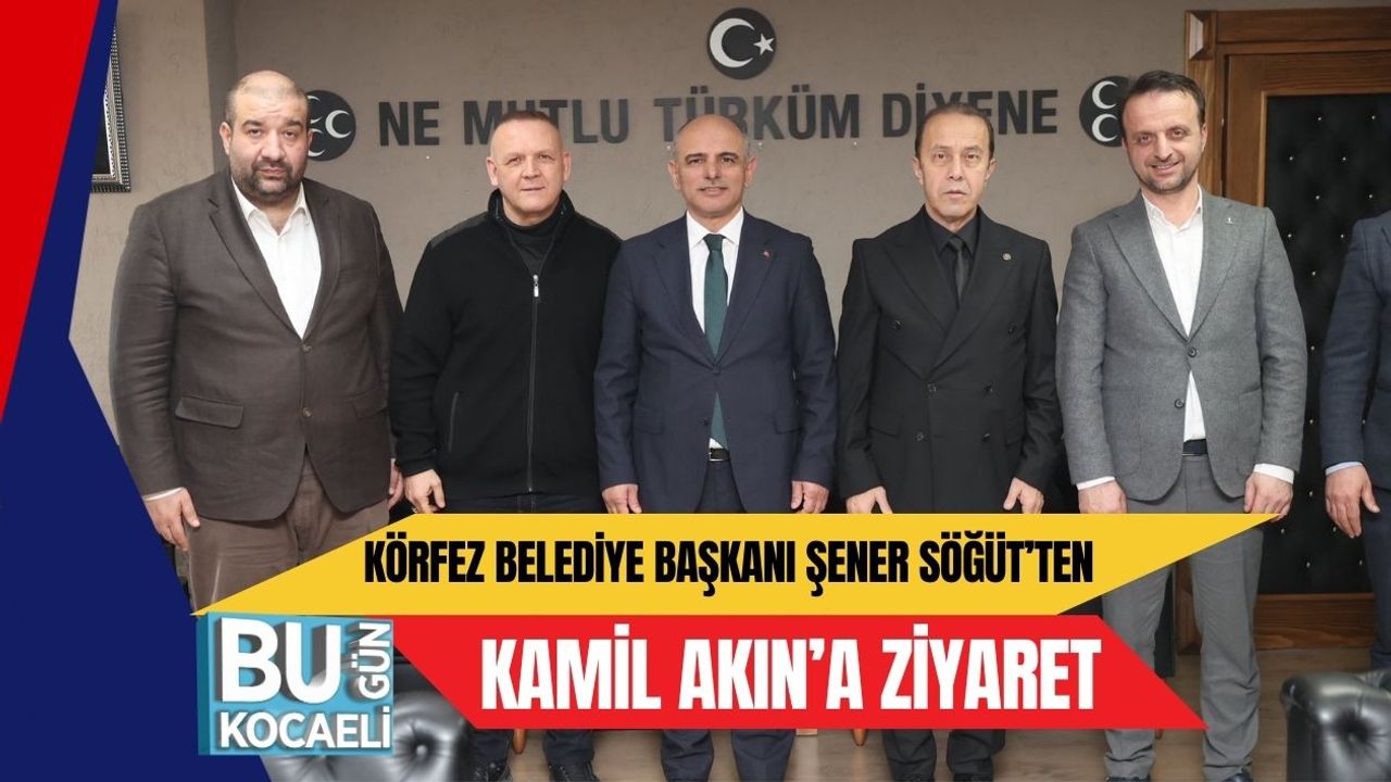 KÖRFEZ BELEDİYE BAŞKANI ŞENER SÖĞÜT’TEN KAMİL AKIN’A ZİYARET