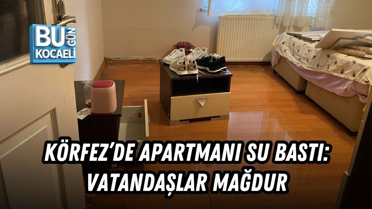 KÖRFEZ’DE APARTMANI SU BASTI: VATANDAŞLAR MAĞDUR