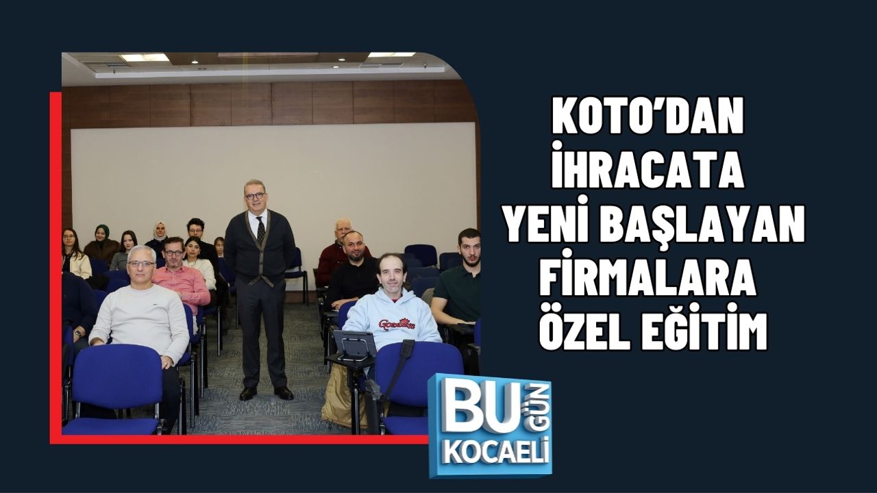 KOTO’DAN İHRACATA YENİ BAŞLAYAN FİRMALARA ÖZEL EĞİTİM