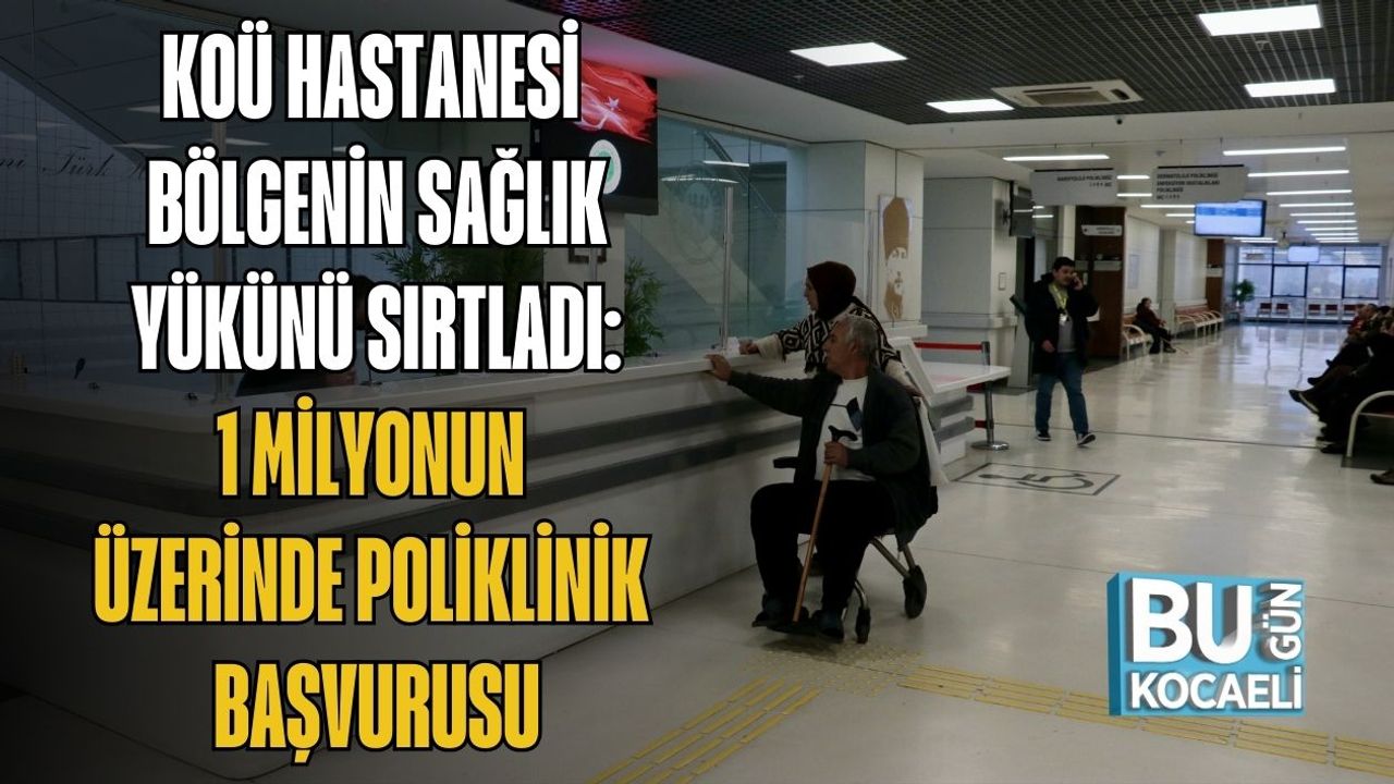 KOÜ HASTANESİ BÖLGENİN SAĞLIK YÜKÜNÜ SIRTLADI: 1 MİLYONUN ÜZERİNDE POLİKLİNİK BAŞVURUSU