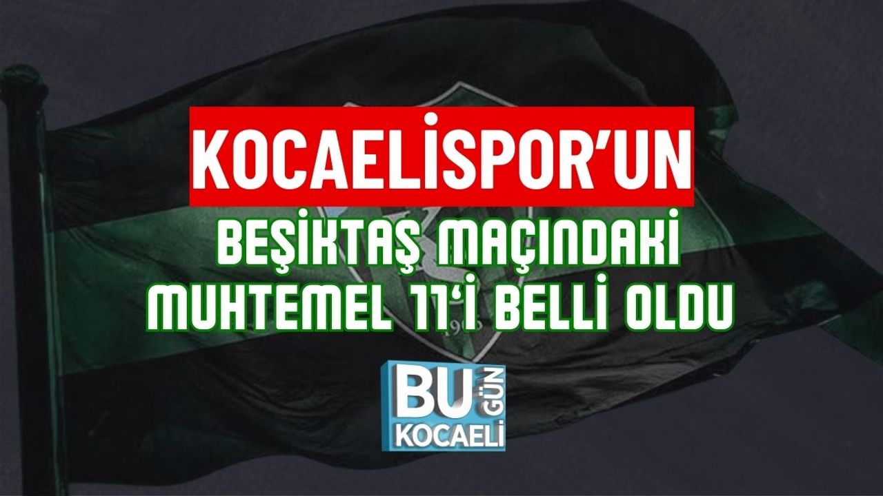 KOCAELİSPOR’UN BEŞİKTAŞ MAÇINDAKİ MUHTEMEL 11’İ BELLİ OLDU