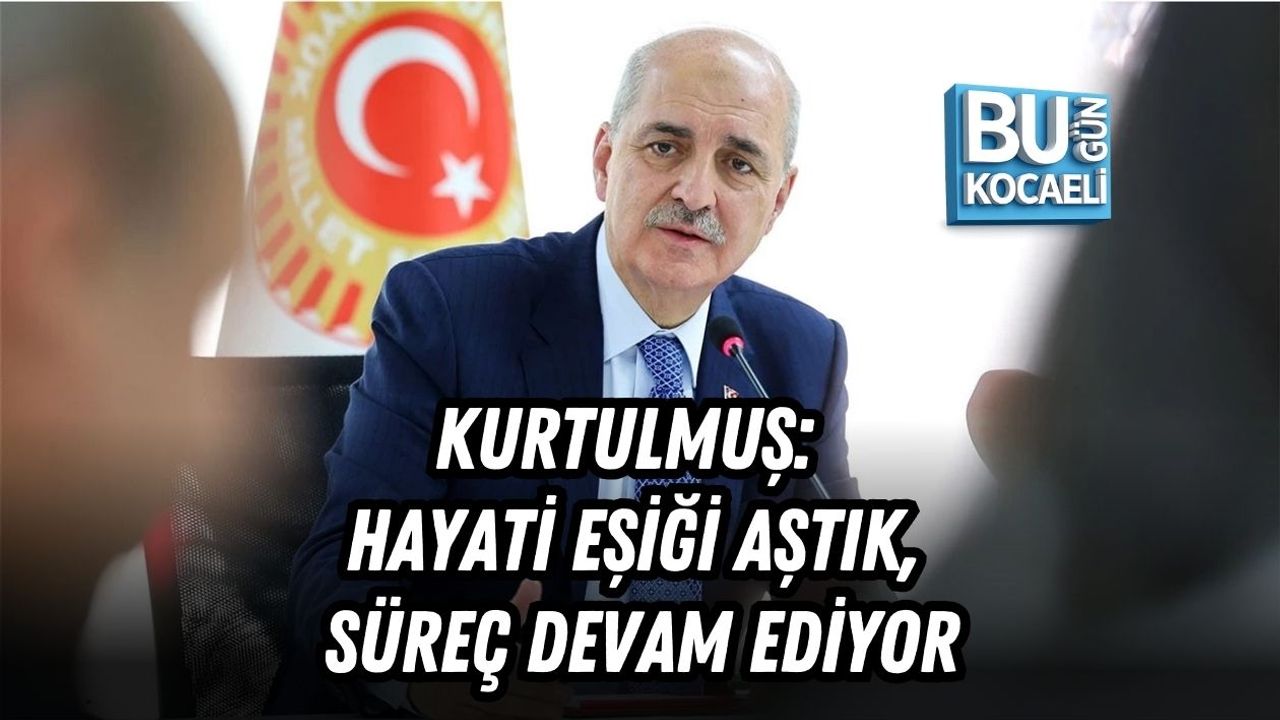 KURTULMUŞ: HAYATİ EŞİĞİ AŞTIK, SÜREÇ DEVAM EDİYOR