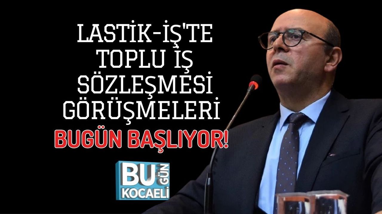 LASTİK-İŞ'TE TOPLU İŞ SÖZLEŞMESİ GÖRÜŞMELERİ BUGÜN BAŞLIYOR!