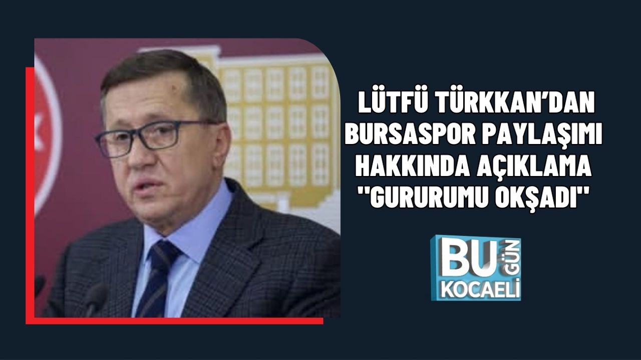 LÜTFÜ TÜRKKAN’DAN BURSASPOR PAYLAŞIMI HAKKINDA AÇIKLAMA: "GURURUMU OKŞADI"