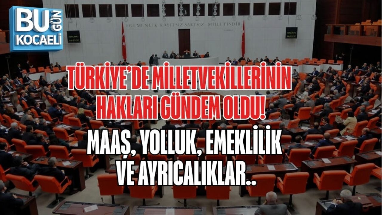 TÜRKİYE’DE MİLLETVEKİLLERİNİN HAKLARI GÜNDEM OLDU: MAAŞ, YOLLUK, EMEKLİLİK VE AYRICALIKLAR..