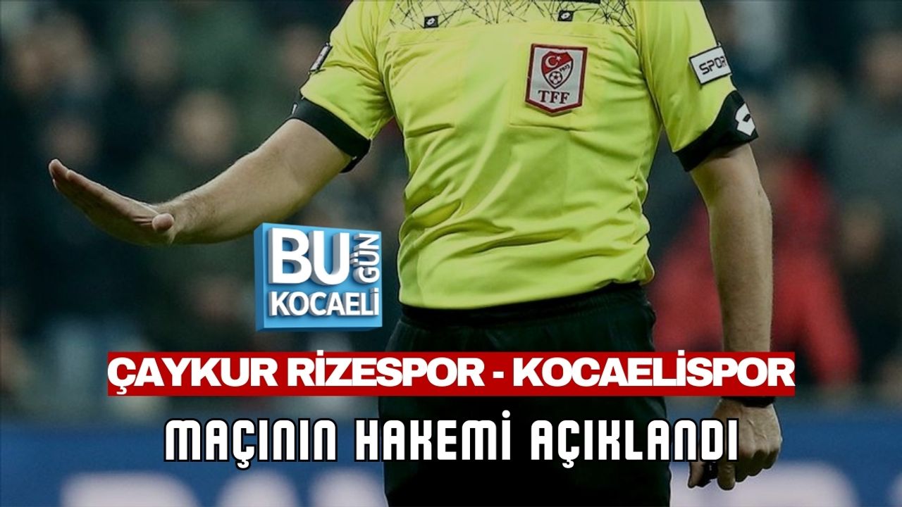 ÇAYKUR RİZESPOR - KOCAELİSPOR MAÇININ HAKEMİ AÇIKLANDI