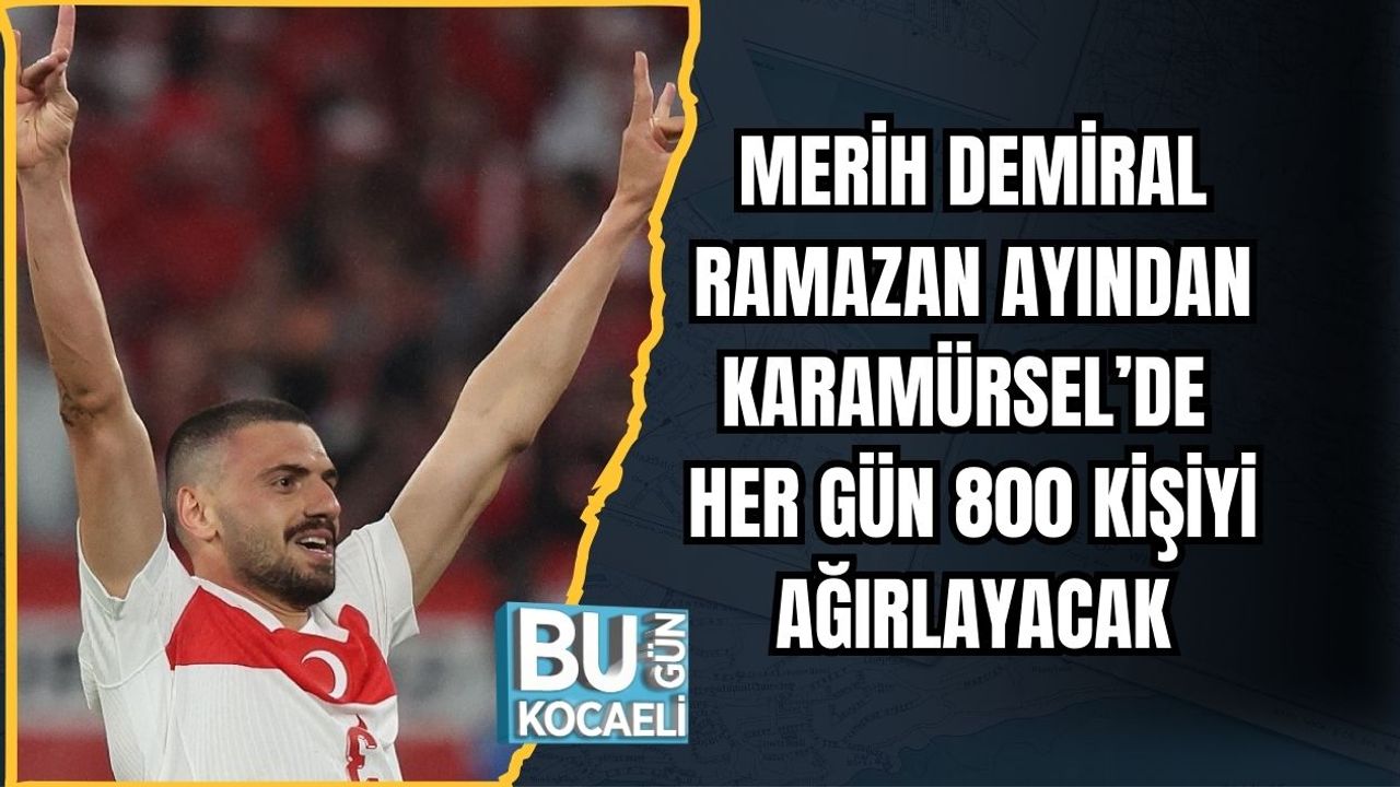 MERİH DEMİRAL RAMAZAN AYINDAN KARAMÜRSEL’DE HER GÜN 800 KİŞİYİ AĞIRLAYACAK