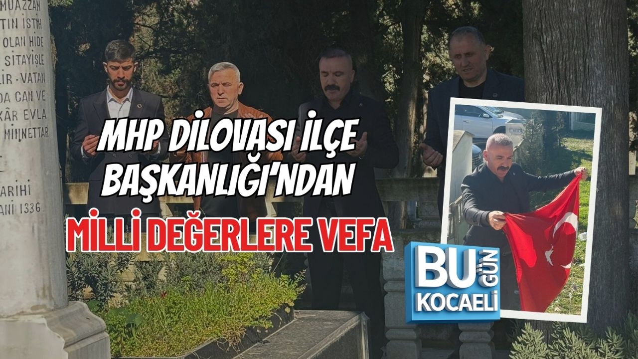 MHP DİLOVASI İLÇE BAŞKANLIĞI’NDAN MİLLİ DEĞERLERE VEFA