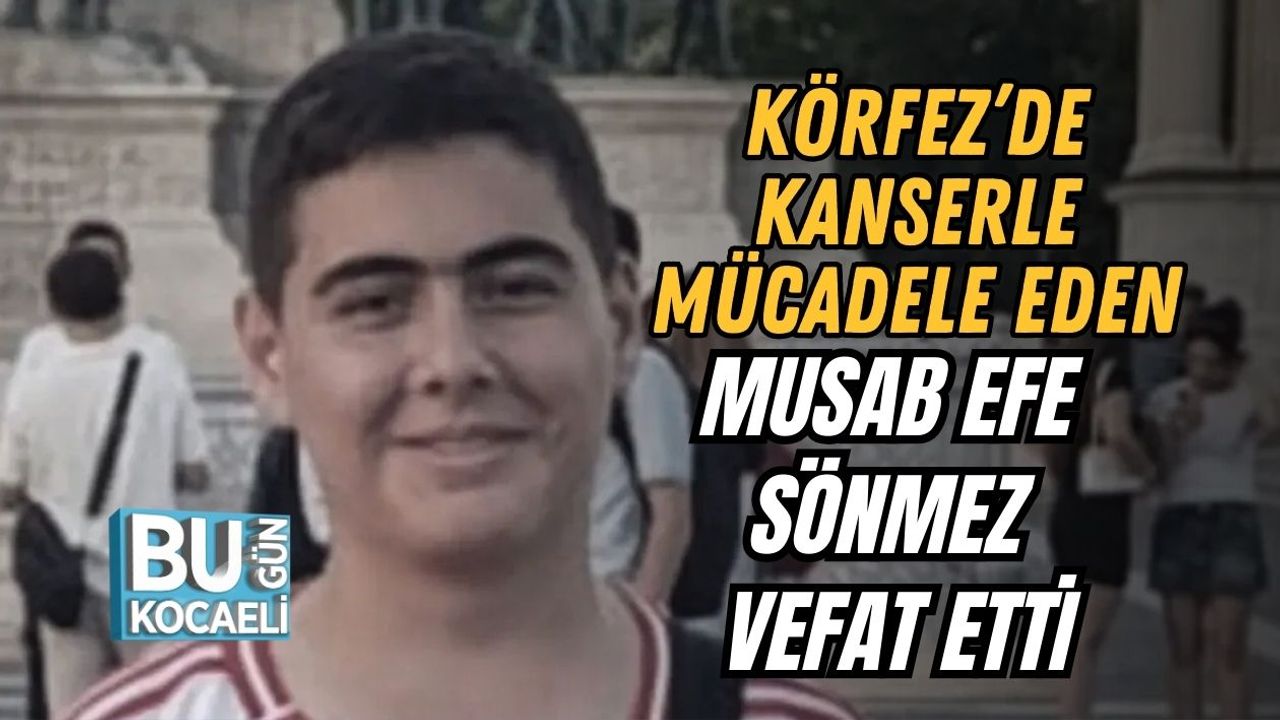 Körfez’de Kanserle Mücadele Eden Musab Efe Sönmez Vefat Etti