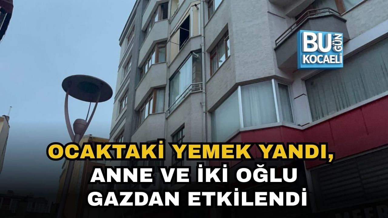 OCAKTAKİ YEMEK YANDI, ANNE VE İKİ OĞLU GAZDAN ETKİLENDİ