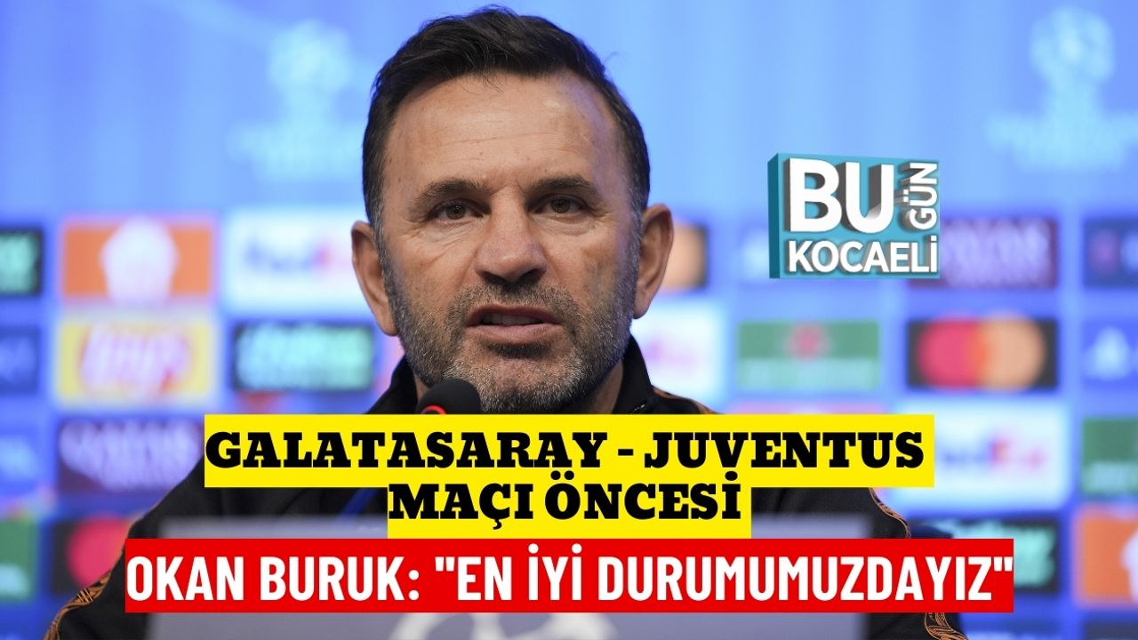 GALATASARAY - JUVENTUS MAÇI ÖNCESİ OKAN BURUK: ''EN İYİ DURUMUMUZDAYIZ''