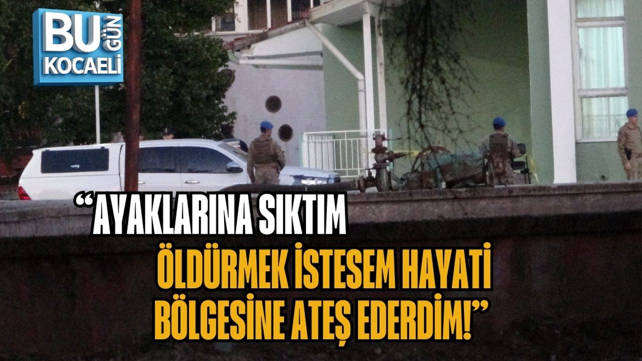“AYAKLARINA SIKTIM, ÖLDÜRMEK İSTESEM HAYATİ BÖLGESİNE ATEŞ EDERDİM!”