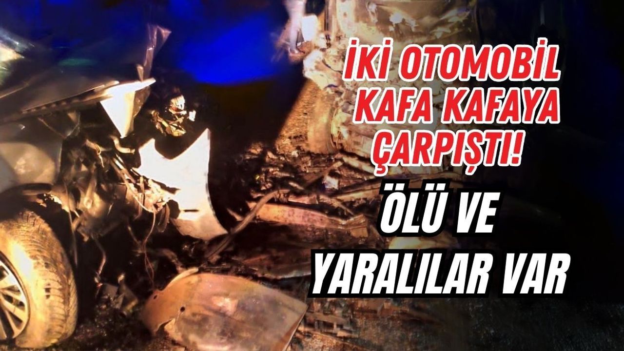 İKİ OTOMOBİL KAFA KAFAYA ÇARPIŞTI! ÖLÜ VE YARALILAR VAR