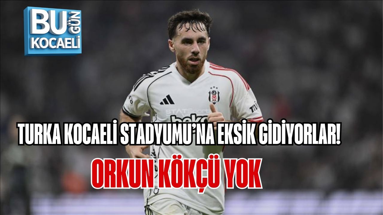 TURKA KOCAELİ STADYUMU’NA EKSİK GİDİYORLAR! ORKUN KÖKÇÜ YOK