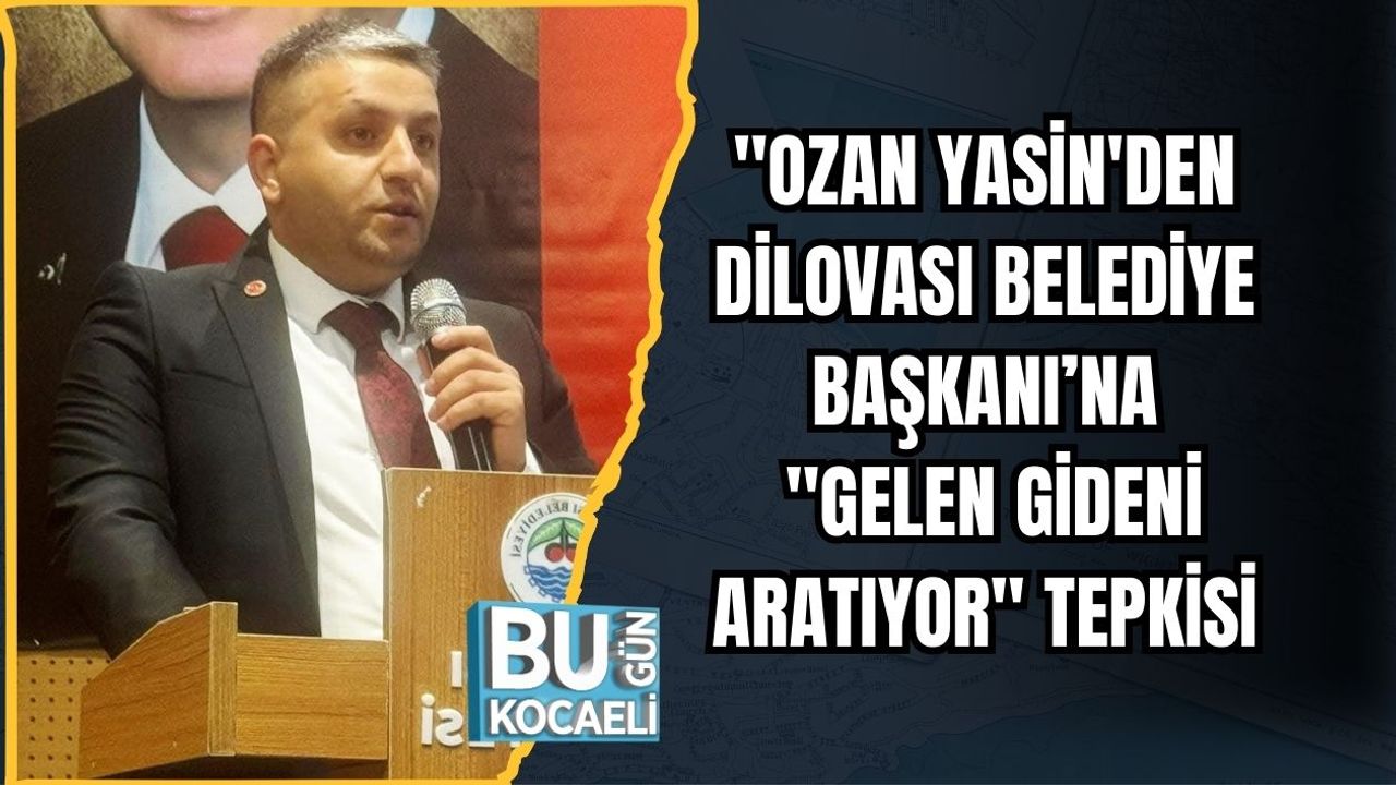 "OZAN YASİN'DEN DİLOVASI BELEDİYE BAŞKANI’NA "GELEN GİDENİ ARATIYOR" TEPKİSİ