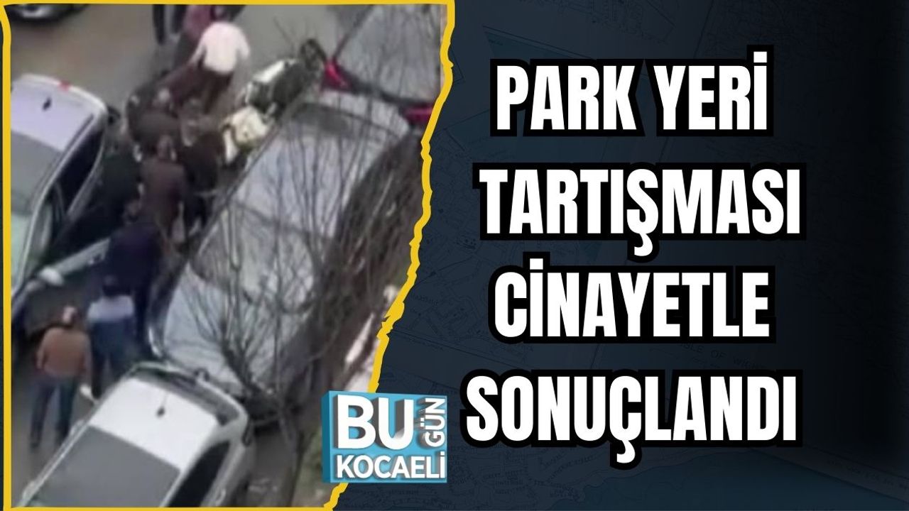 PARK YERİ TARTIŞMASI CİNAYETLE SONUÇLANDI