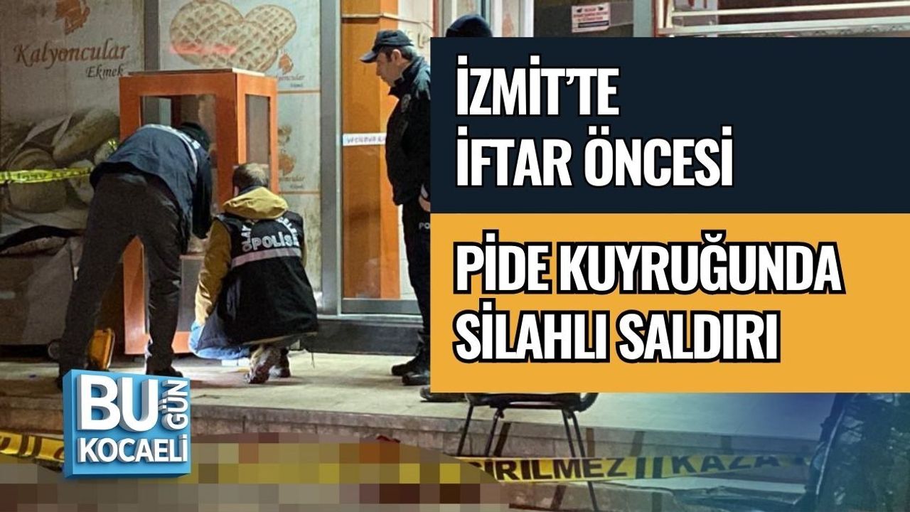 İZMİT’TE İFTAR ÖNCESİ PİDE KUYRUĞUNDA SİLAHLI SALDIRI