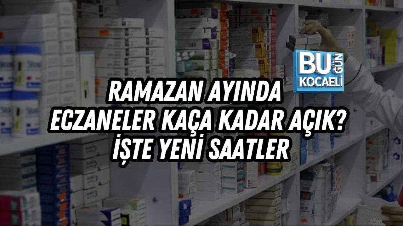 RAMAZAN AYINDA ECZANELER KAÇA KADAR AÇIK? İŞTE YENİ SAATLER