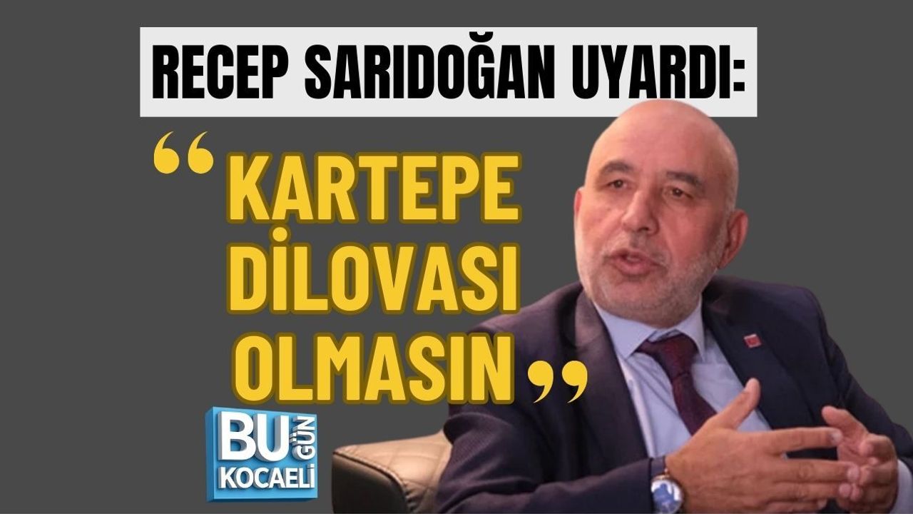 RECEP SARIDOĞAN UYARDI: "KARTEPE DİLOVASI OLMASIN"