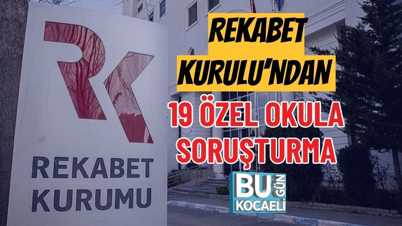 REKABET KURULU’NDAN 19 ÖZEL OKULA SORUŞTURMA