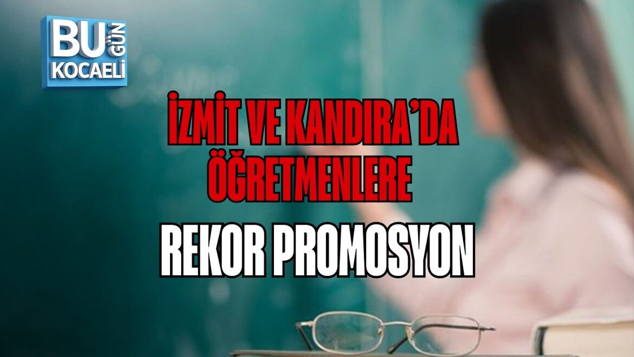 İZMİT VE KANDIRA’DA ÖĞRETMENLERE REKOR PROMOSYON