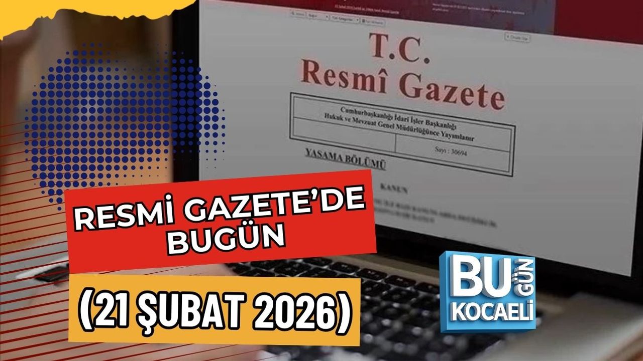 RESMİ GAZETE’DE BUGÜN (21 ŞUBAT 2026)