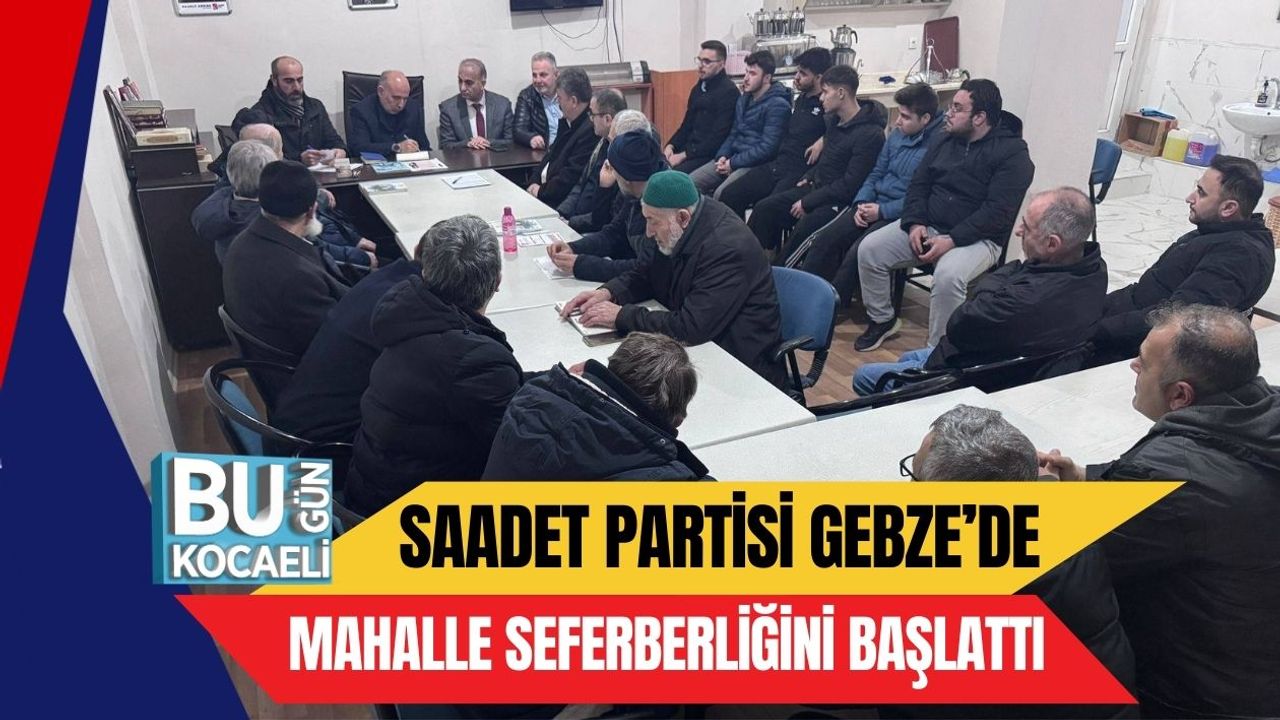 Saadet Partisi Gebze’de Mahalle Seferberliğini Başlattı
