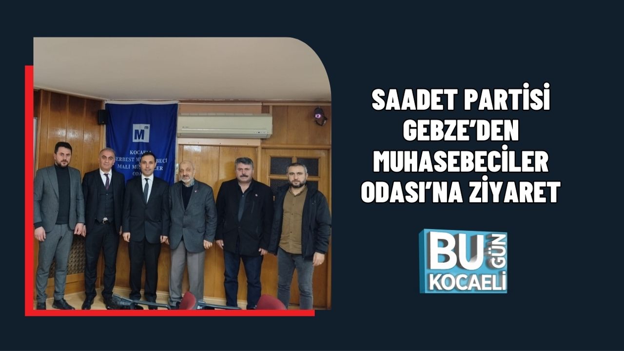 SAADET PARTİSİ GEBZE’DEN MUHASEBECİLER ODASI’NA ZİYARET