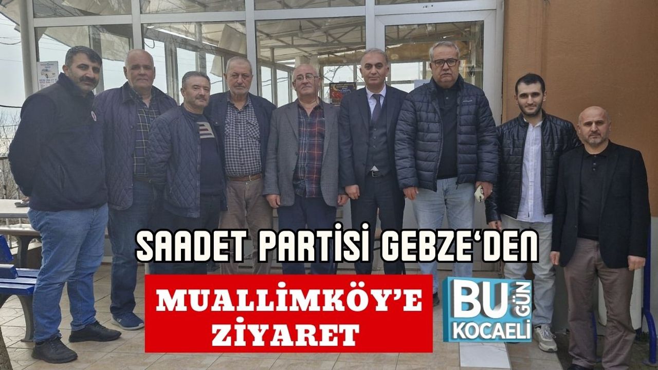 SAADET PARTİSİ GEBZE’DEN MUALLİMKÖY’E ZİYARET