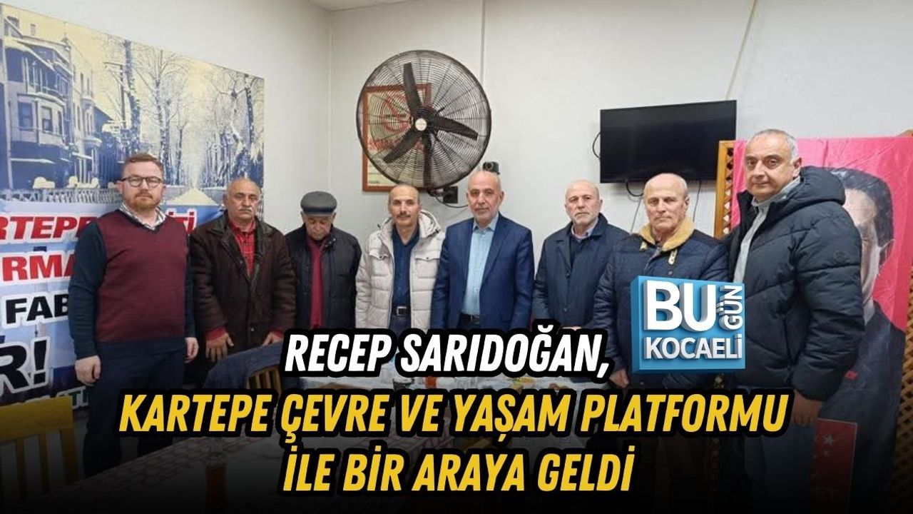 SAADET PARTİSİ KOCAELİ İL BAŞKANI RECEP SARIDOĞAN KARTEPE ÇEVRE VE YAŞAM PLATFORMU İLE BİR ARAYA GELDİ