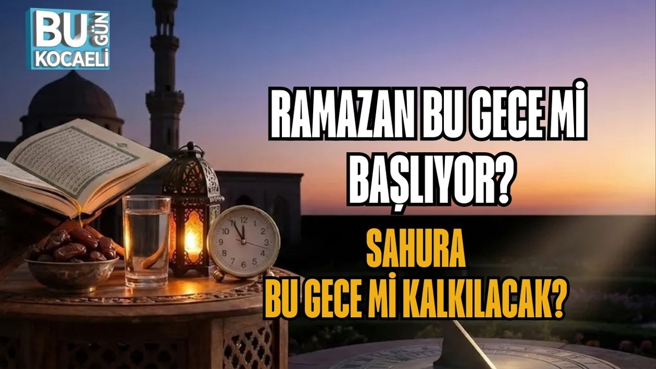 RAMAZAN BU GECE Mİ BAŞLIYOR? SAHURA BU GECE Mİ KALKILACAK?