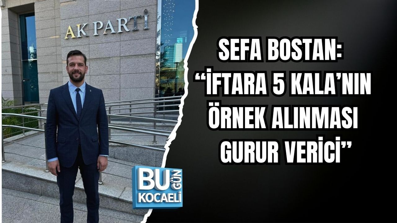 SEFA BOSTAN: “İFTARA 5 KALA’NIN ÖRNEK ALINMASI GURUR VERİCİ”