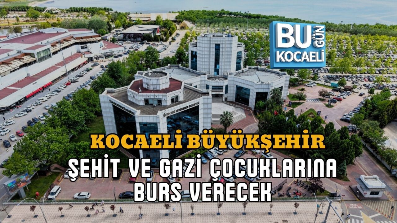 KOCAELİ BÜYÜKŞEHİR ŞEHİT VE GAZİ ÇOCUKLARINA BURS VERECEK
