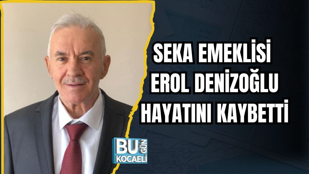 SEKA Emeklisi Erol Denizoğlu Hayatını Kaybetti