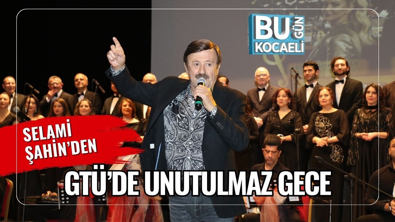 Selami Şahin’den GTÜ’de Unutulmaz Gece