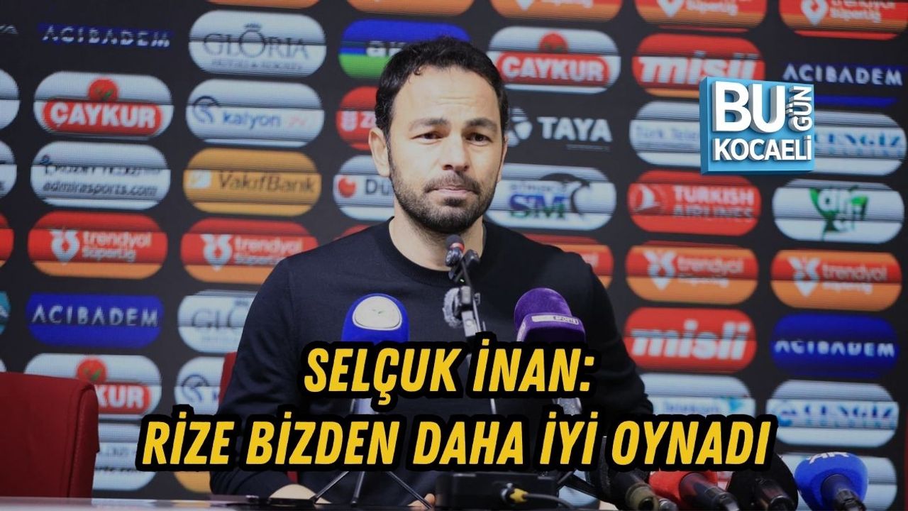 SELÇUK İNAN: RİZE BİZDEN DAHA İYİ OYNADI