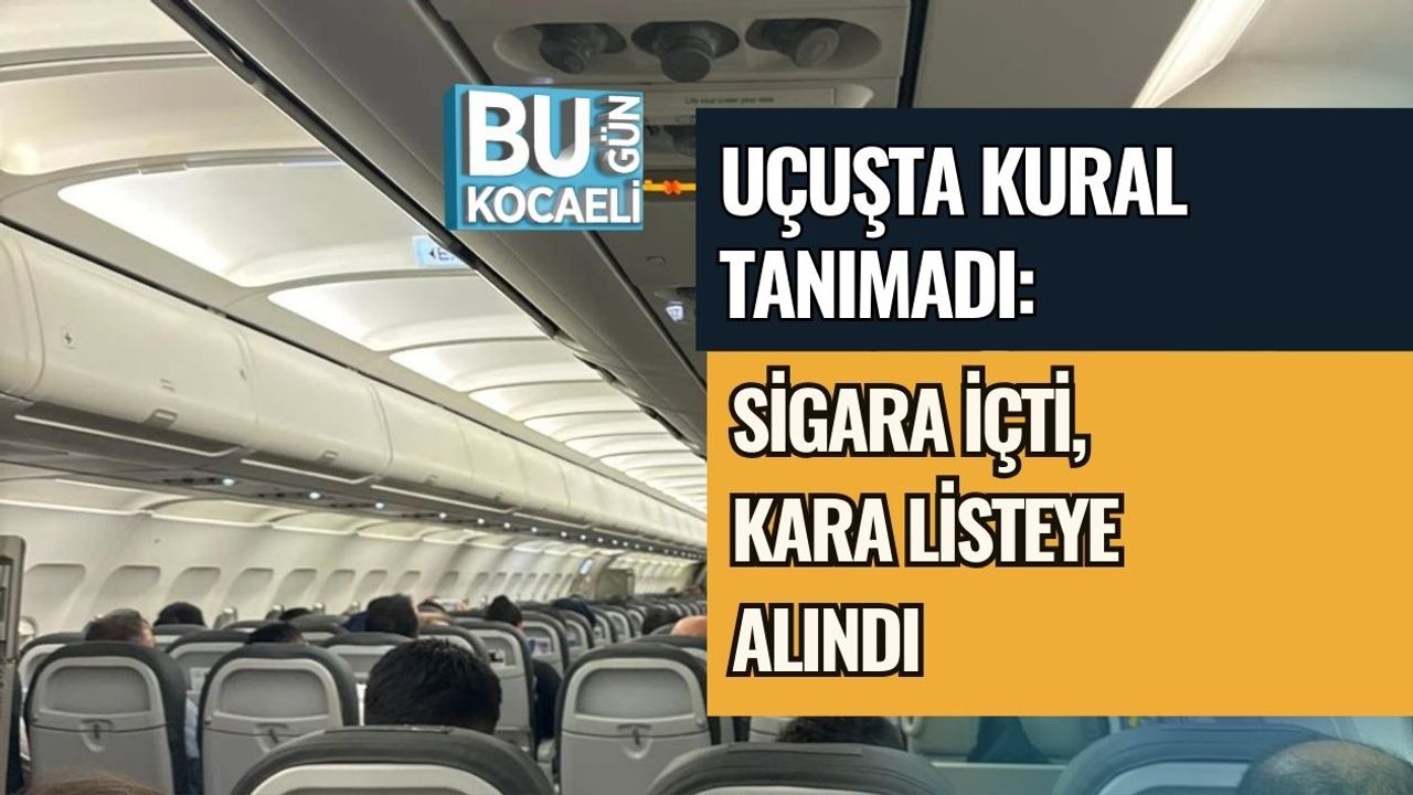 UÇUŞTA KURAL TANIMADI: SİGARA İÇTİ, KARA LİSTEYE ALINDI